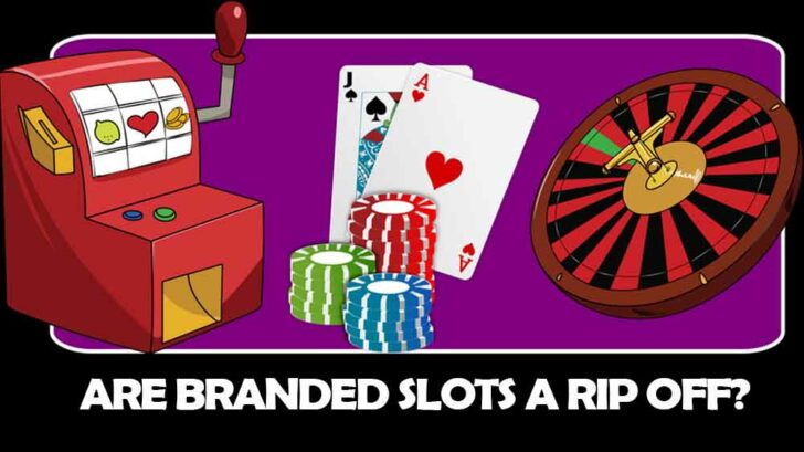 Are Branded Slots a Rip off